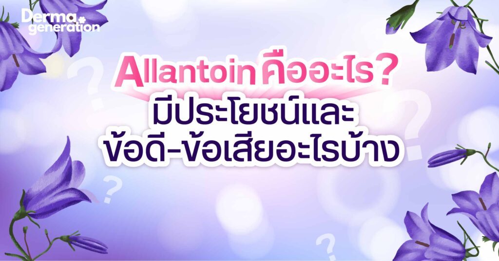 Allantoin คืออะไร มีประโยชน์และข้อดี ข้อเสียอะไรบ้าง