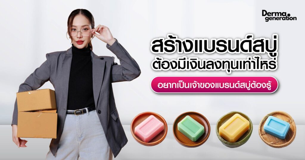 สร้างแบรนด์สบู่ลงทุนเท่าไหร่ อยากเป็นเจ้าของแบรนด์สบู่ต้องรู้