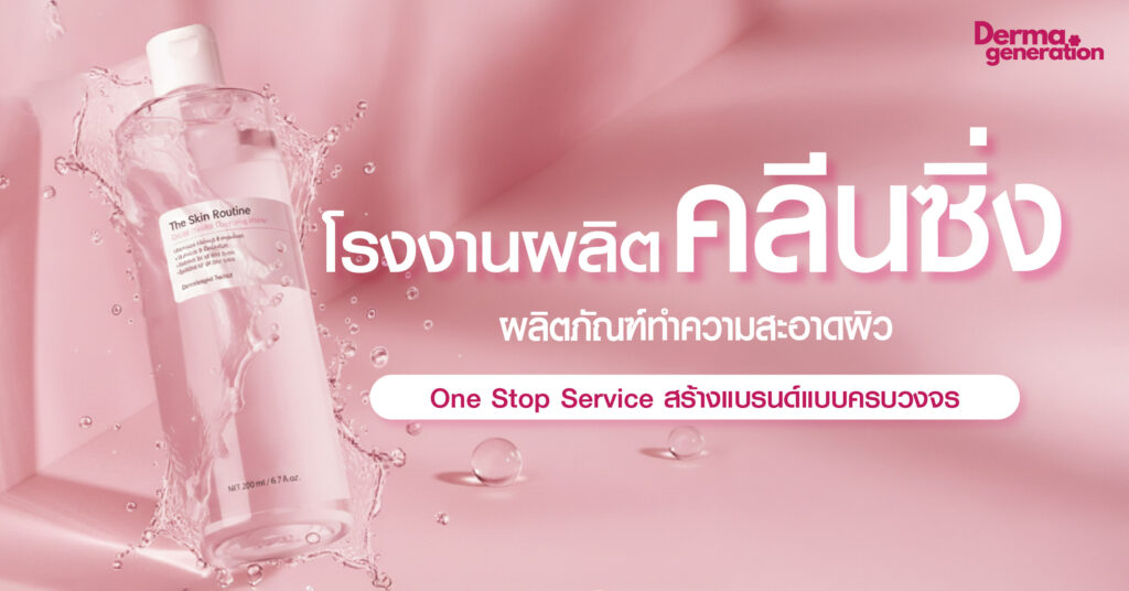 โรงงานผลิตคลีนซิ่ง ผลิตภัณฑ์ทำความสะอาดผิว One Stop Service สร้างแบรนด์แบบครบวงจร